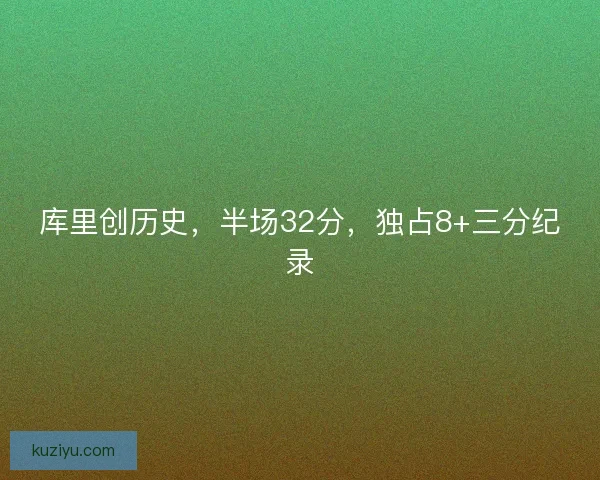 库里创历史，半场32分，独占8+三分纪录